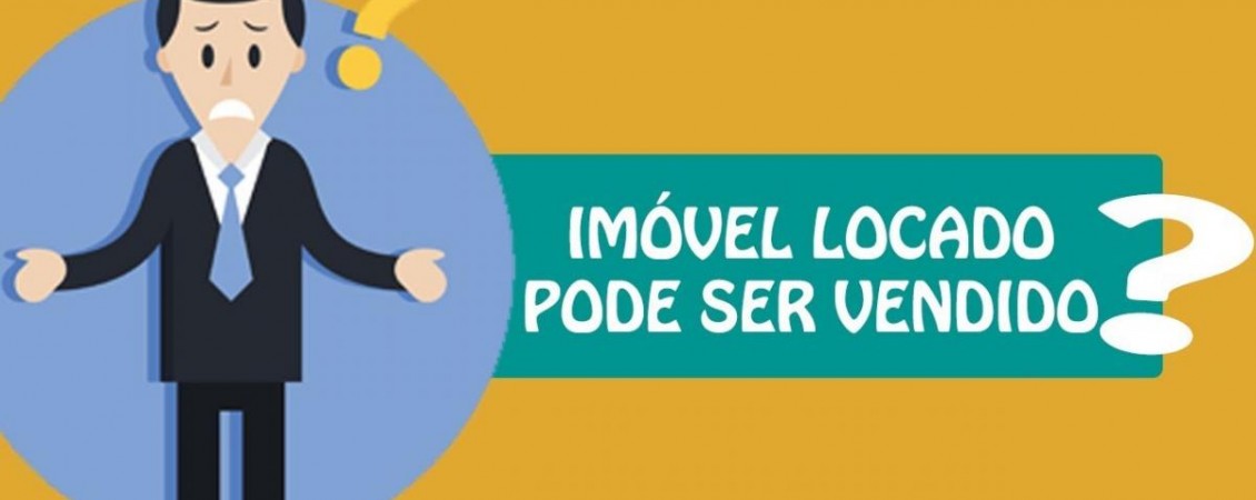 [Posso vender imóvel alugado? Quais são as regras?]